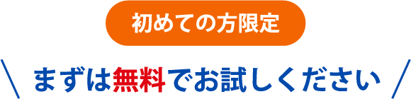 初めての方限定まずは無料でお試しください